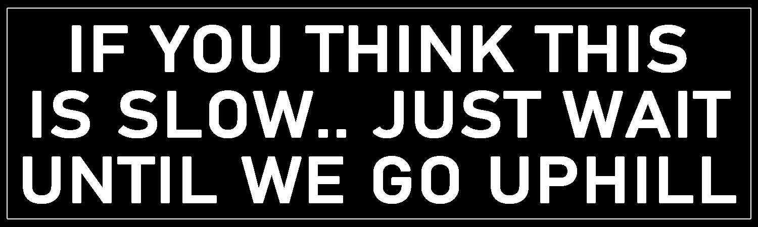 If You Think This Is Slow Just Wait Until We Go Uphill Vinyl Bumper Sticker Window Cling or Bumper Sticker Magnet in UV Laminate Coating